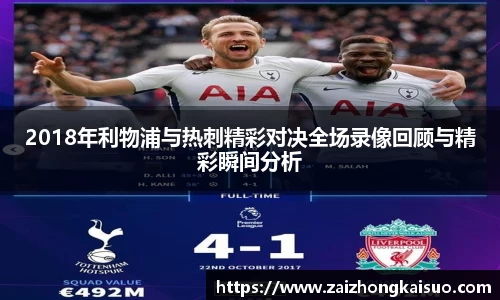 2018年利物浦与热刺精彩对决全场录像回顾与精彩瞬间分析